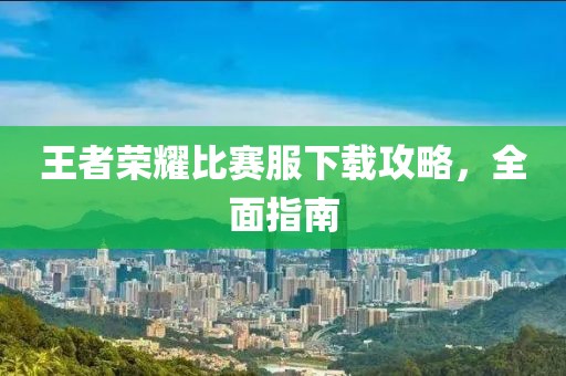 王者荣耀比赛服下载攻略，全面指南