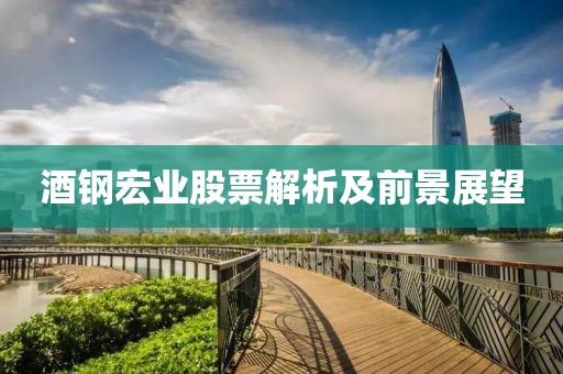 酒钢宏业股票解析及前景展望