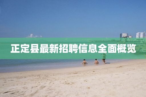 正定县最新招聘信息全面概览