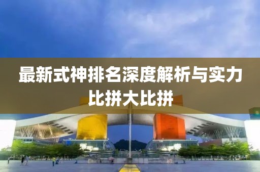 最新式神排名深度解析与实力比拼大比拼