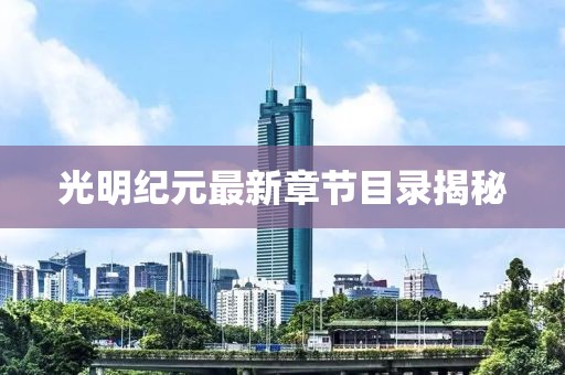 光明纪元最新章节目录揭秘