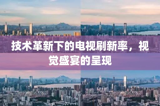 技术革新下的电视刷新率，视觉盛宴的呈现