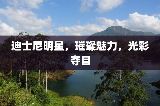 迪士尼明星，璀璨魅力，光彩夺目