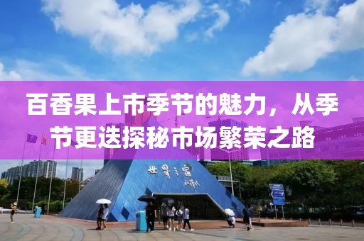 百香果上市季节的魅力，从季节更迭探秘市场繁荣之路