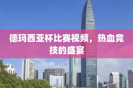 德玛西亚杯比赛视频，热血竞技的盛宴