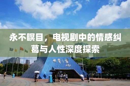 永不瞑目，电视剧中的情感纠葛与人性深度探索
