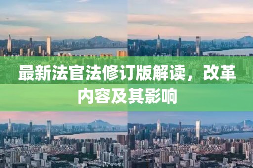 最新法官法修订版解读，改革内容及其影响