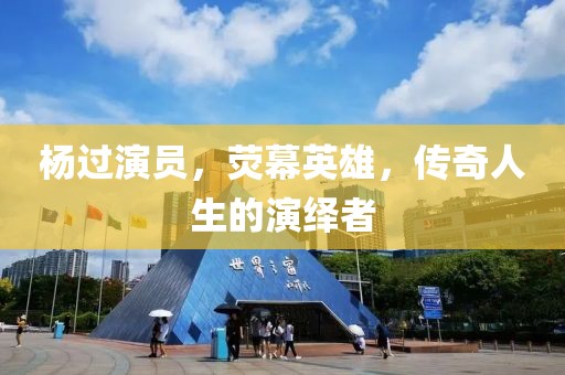 杨过演员，荧幕英雄，传奇人生的演绎者