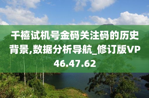 千禧试机号金码关注码的历史背景,数据分析导航_修订版VP46.47.62
