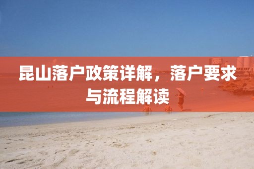 昆山落户政策详解，落户要求与流程解读