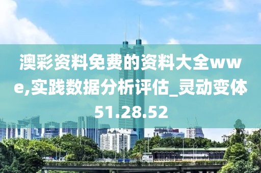 澳彩资料免费的资料大全wwe,实践数据分析评估_灵动变体51.28.52