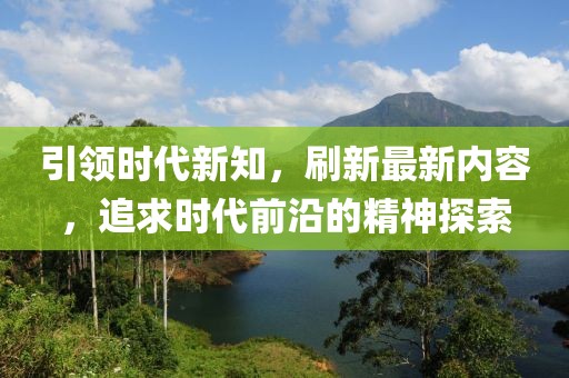 引领时代新知，刷新最新内容，追求时代前沿的精神探索