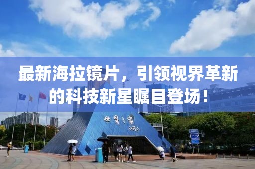 最新海拉镜片，引领视界革新的科技新星瞩目登场！