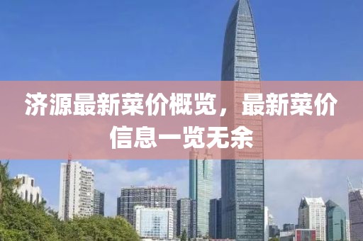 济源最新菜价概览，最新菜价信息一览无余