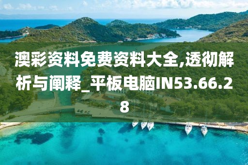 澳彩资料免费资料大全,透彻解析与阐释_平板电脑IN53.66.28