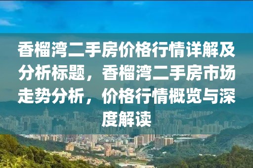 香榴湾二手房价格行情详解及分析标题，香榴湾二手房市场走势分析，价格行情概览与深度解读