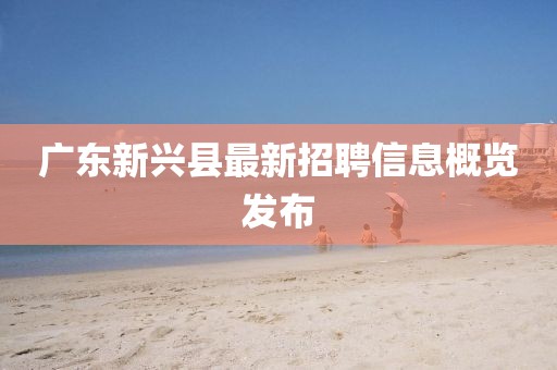 广东新兴县最新招聘信息概览发布