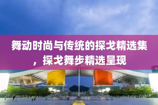 舞动时尚与传统的探戈精选集，探戈舞步精选呈现