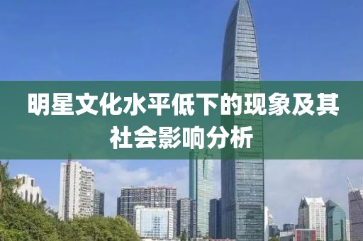 明星文化水平低下的现象及其社会影响分析