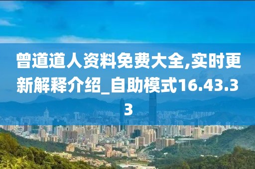 曾道道人资料免费大全,实时更新解释介绍_自助模式16.43.33