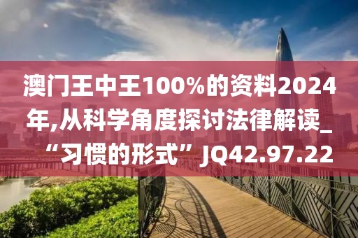 澳门王中王100%的资料2024年,从科学角度探讨法律解读_“习惯的形式”JQ42.97.22