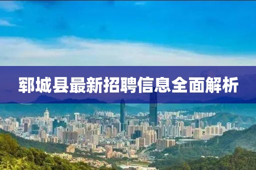 郓城县最新招聘信息全面解析