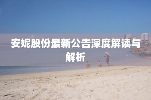 安妮股份最新公告深度解读与解析