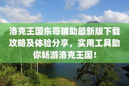 洛克王国东哥辅助最新版下载攻略及体验分享，实用工具助你畅游洛克王国！