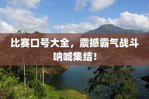 比赛口号大全，震撼霸气战斗呐喊集结！
