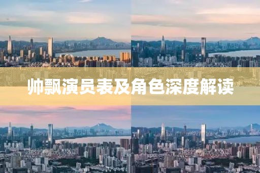 帅飘演员表及角色深度解读