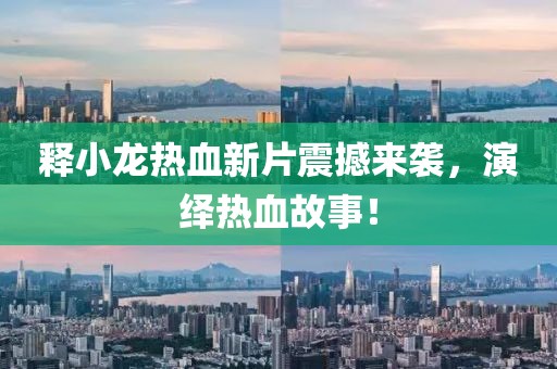 释小龙热血新片震撼来袭，演绎热血故事！