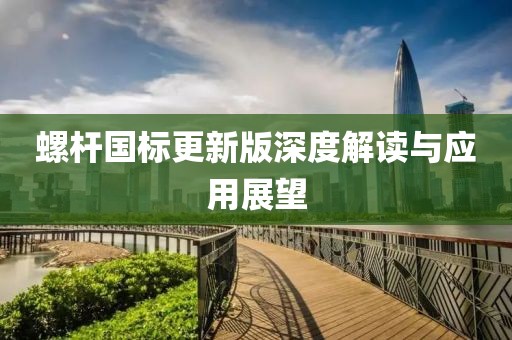 螺杆国标更新版深度解读与应用展望