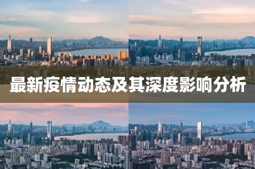 最新疫情动态及其深度影响分析