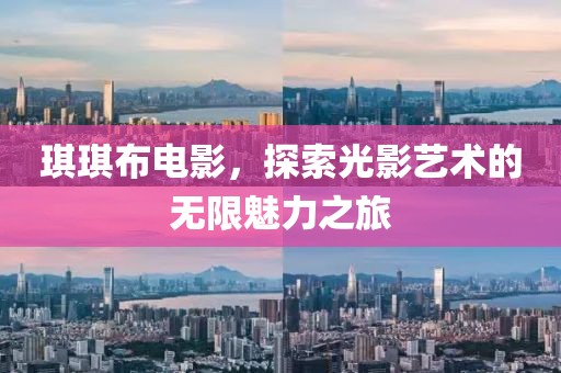 琪琪布电影，探索光影艺术的无限魅力之旅