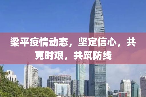 梁平疫情动态，坚定信心，共克时艰，共筑防线