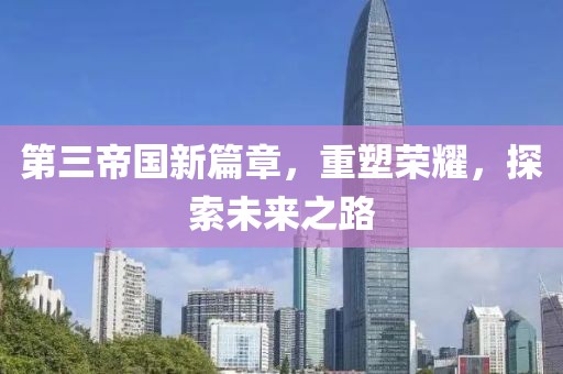第三帝国新篇章，重塑荣耀，探索未来之路