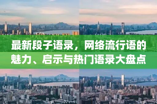 最新段子语录，网络流行语的魅力、启示与热门语录大盘点