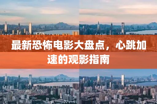 最新恐怖电影大盘点，心跳加速的观影指南