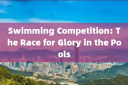 Swimming Competition: The Race for Glory in the Pools