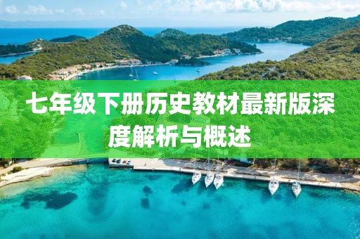 七年级下册历史教材最新版深度解析与概述