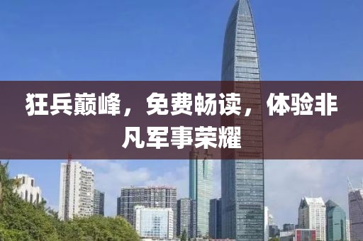 狂兵巅峰，免费畅读，体验非凡军事荣耀