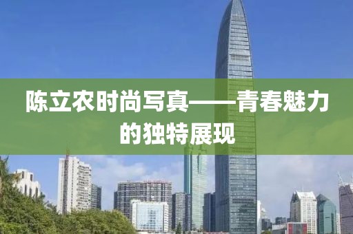 陈立农时尚写真——青春魅力的独特展现