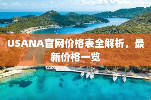 USANA官网价格表全解析，最新价格一览