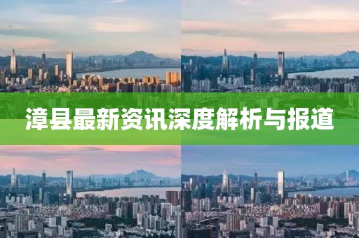 漳县最新资讯深度解析与报道