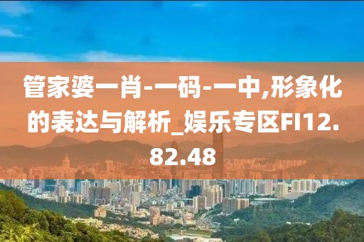 管家婆一肖-一码-一中,形象化的表达与解析_娱乐专区FI12.82.48