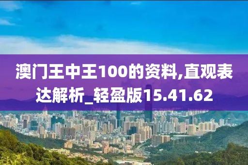 澳门王中王100的资料,直观表达解析_轻盈版15.41.62