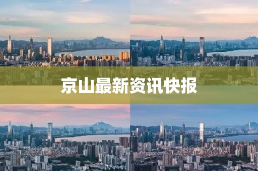 京山最新资讯快报