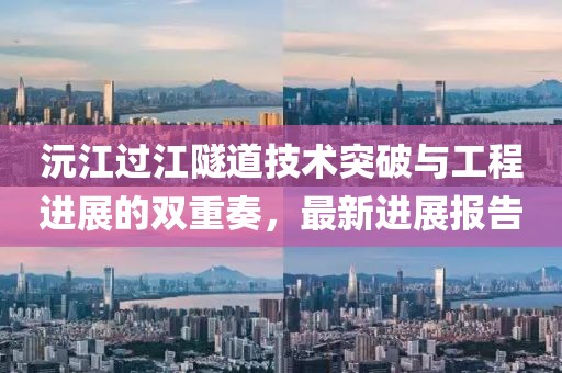 沅江过江隧道技术突破与工程进展的双重奏，最新进展报告