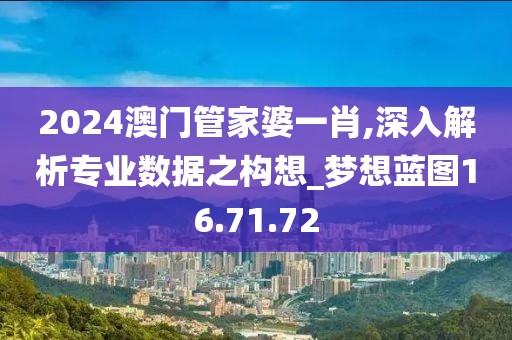 2024澳门管家婆一肖,深入解析专业数据之构想_梦想蓝图16.71.72