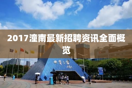 2017潼南最新招聘资讯全面概览